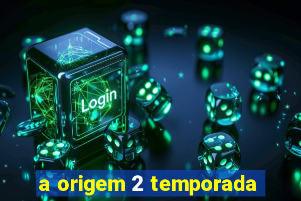 a origem 2 temporada